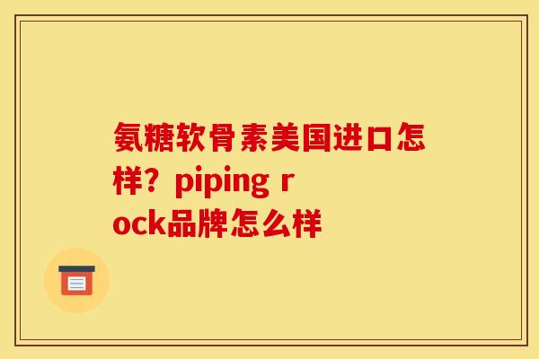 氨糖软骨素美国进口怎样？piping rock品牌怎么样