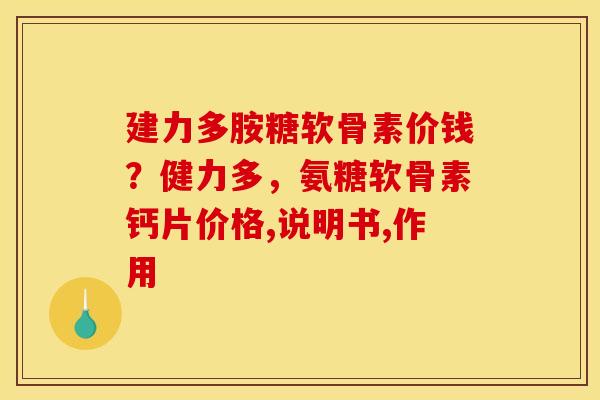 建力多胺糖软骨素价钱？健力多，氨糖软骨素钙片价格,说明书,作用