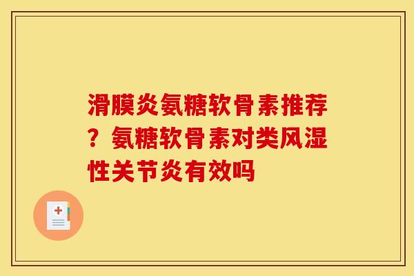 滑膜炎氨糖软骨素推荐？氨糖软骨素对类风湿性关节炎有效吗