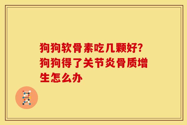 狗狗软骨素吃几颗好？狗狗得了关节炎骨质增生怎么办