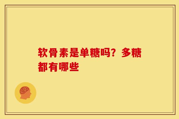 软骨素是单糖吗？多糖都有哪些