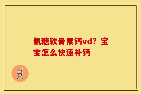 氨糖软骨素钙vd?宝宝怎么快速补钙 氨糖软骨素钙vd?宝宝怎么快速补钙