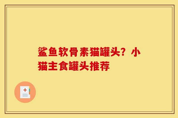 鲨鱼软骨素猫罐头？小猫主食罐头推荐