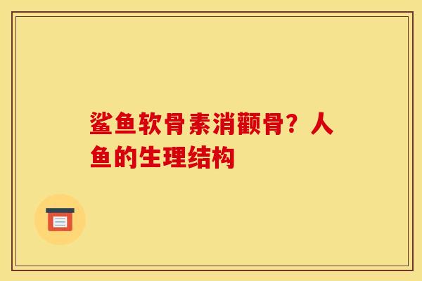 鲨鱼软骨素消颧骨？人鱼的生理结构