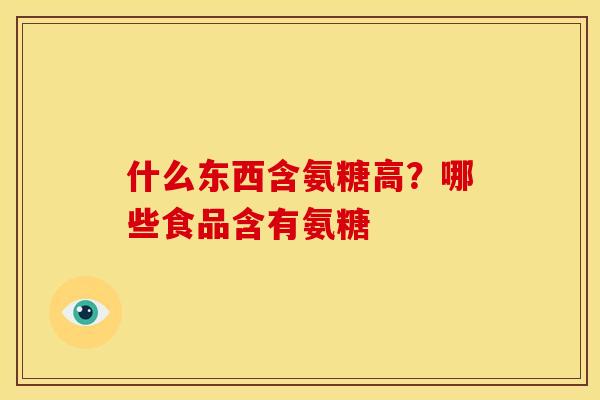 什么东西含氨糖高？哪些食品含有氨糖