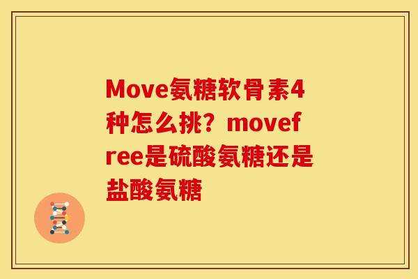 Move氨糖软骨素4种怎么挑？movefree是硫酸氨糖还是盐酸氨糖