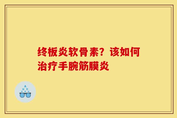 终板炎软骨素？该如何治疗手腕筋膜炎