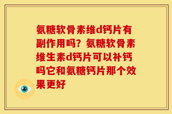 氨糖软骨素维d钙片有副作用吗？氨糖软骨素维生素d钙片可以补钙吗它和氨糖钙片那个效果更好