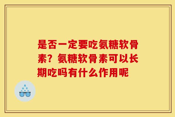 是否一定要吃氨糖软骨素？氨糖软骨素可以长期吃吗有什么作用呢
