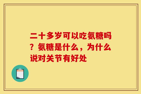 二十多岁可以吃氨糖吗？氨糖是什么，为什么说对关节有好处