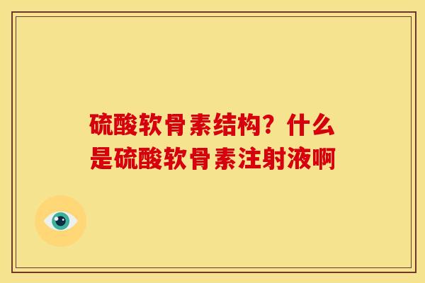 硫酸软骨素结构？什么是硫酸软骨素注射液啊