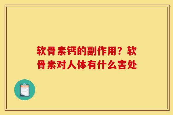 软骨素钙的副作用？软骨素对人体有什么害处