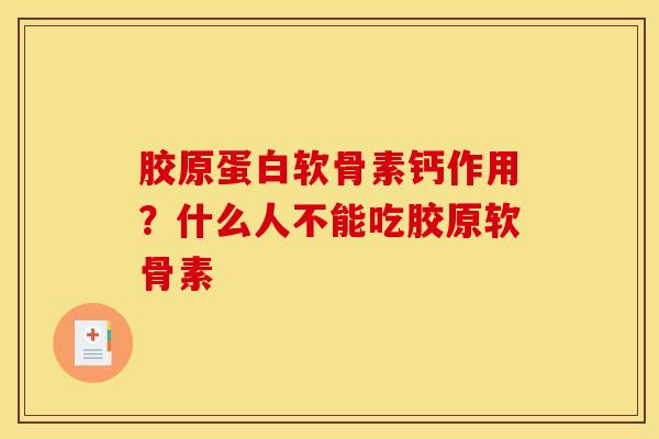 胶原蛋白软骨素钙作用？什么人不能吃胶原软骨素