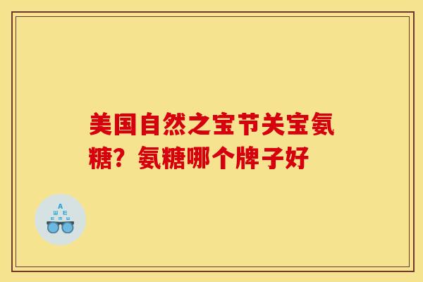 美国自然之宝节关宝氨糖？氨糖哪个牌子好