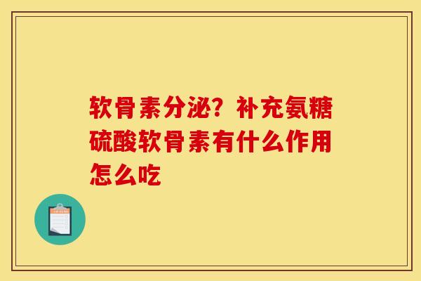 软骨素分泌？补充氨糖硫酸软骨素有什么作用怎么吃
