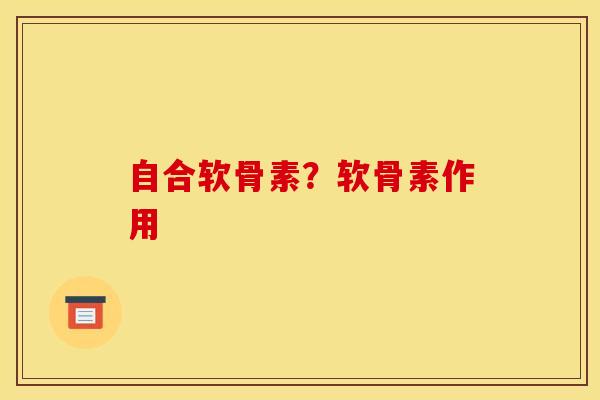 自合软骨素？软骨素作用