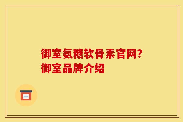 御室氨糖软骨素官网？御室品牌介绍