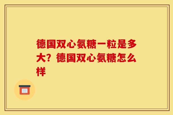 德国双心氨糖一粒是多大？德国双心氨糖怎么样