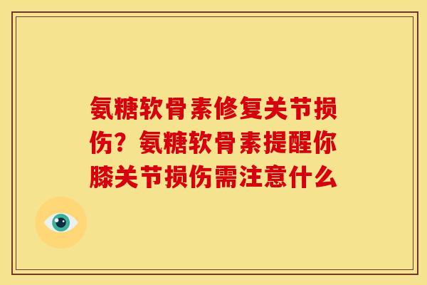 氨糖软骨素修复关节损伤？氨糖软骨素提醒你膝关节损伤需注意什么