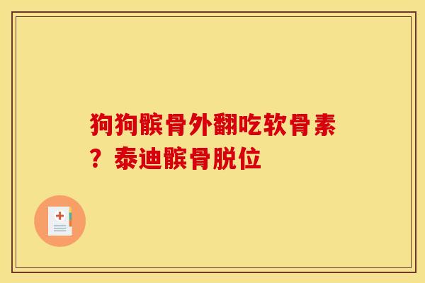 狗狗髌骨外翻吃软骨素？泰迪髌骨脱位
