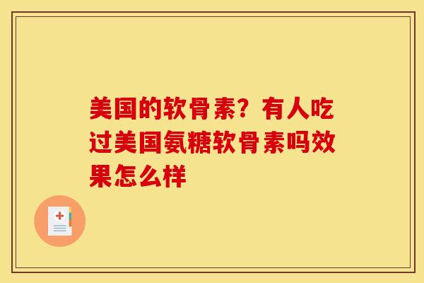 美国的软骨素？有人吃过美国氨糖软骨素吗效果怎么样