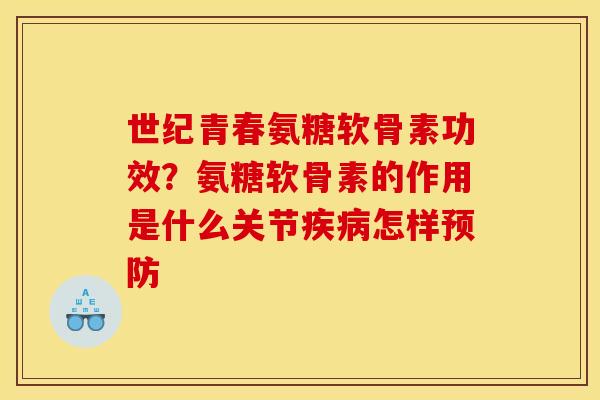 世纪青春氨糖软骨素功效？氨糖软骨素的作用是什么关节怎样