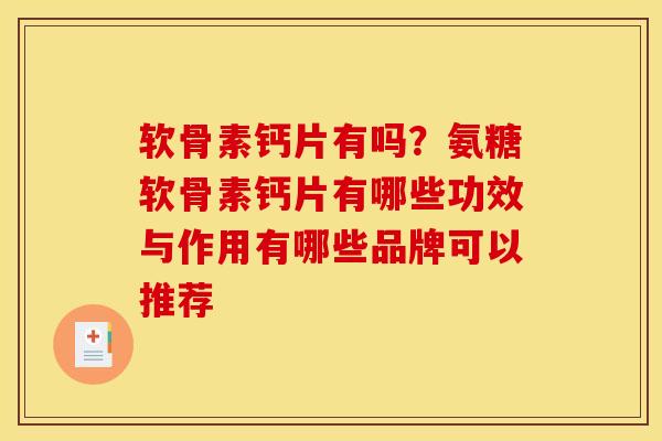软骨素钙片有吗?氨糖软骨素钙片有哪些功效与作用有哪些品牌可以推荐 软骨素钙片有吗?氨糖软骨素钙片有哪些功效与作用有哪些品牌可以推荐