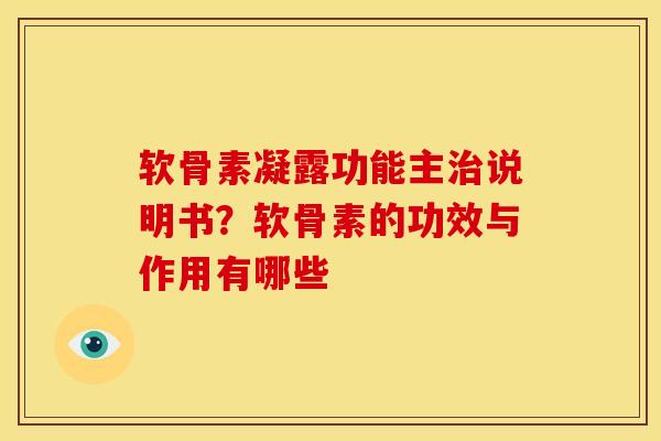 软骨素凝露功能主治说明书？软骨素的功效与作用有哪些