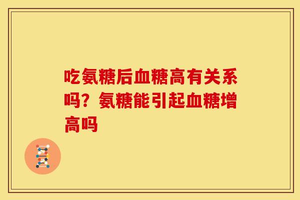 吃氨糖后血糖高有关系吗？氨糖能引起血糖增高吗