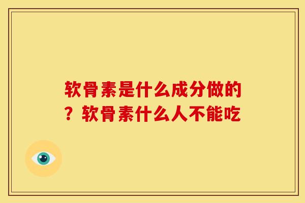 软骨素是什么成分做的？软骨素什么人不能吃