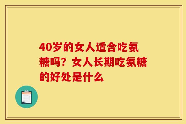 40岁的女人适合吃氨糖吗？女人长期吃氨糖的好处是什么