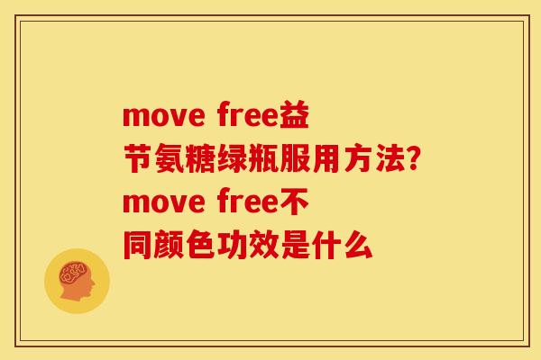 move free益节氨糖绿瓶服用方法?move free不同颜色功效是什么 move free益节氨糖绿瓶服用方法?move free不同颜色功效是什么