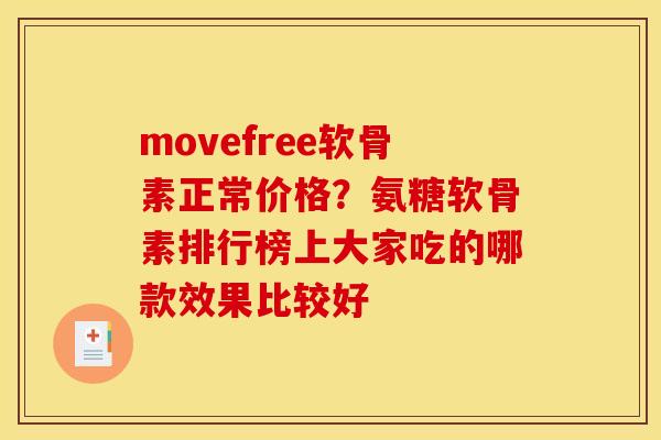 movefree软骨素正常价格？氨糖软骨素排行榜上大家吃的哪款效果比较好