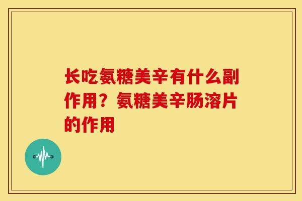 长吃氨糖美辛有什么副作用?氨糖美辛肠溶片的作用 长吃氨糖美辛有什么副作用?氨糖美辛肠溶片的作用