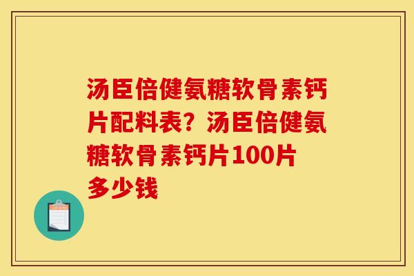 汤臣倍健氨糖软骨素钙片配料表？汤臣倍健氨糖软骨素钙片100片多少钱