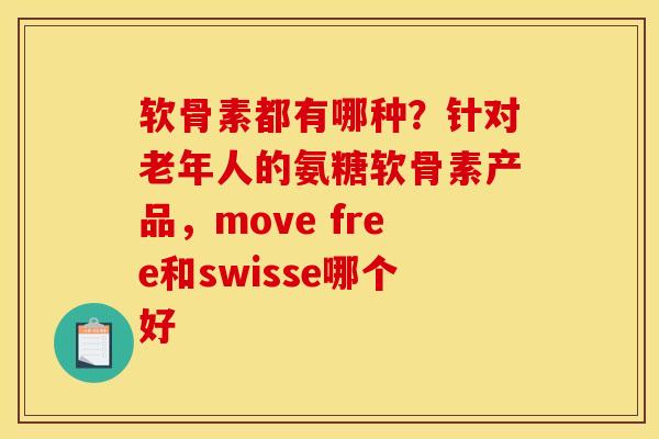 软骨素都有哪种?针对老年人的氨糖软骨素产品,move free和swisse哪个好 软骨素都有哪种?针对老年人的氨糖软骨素产品,move free和swisse哪个好