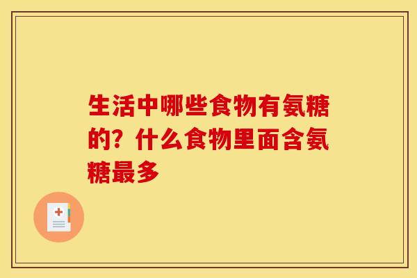 生活中哪些食物有氨糖的？什么食物里面含氨糖最多