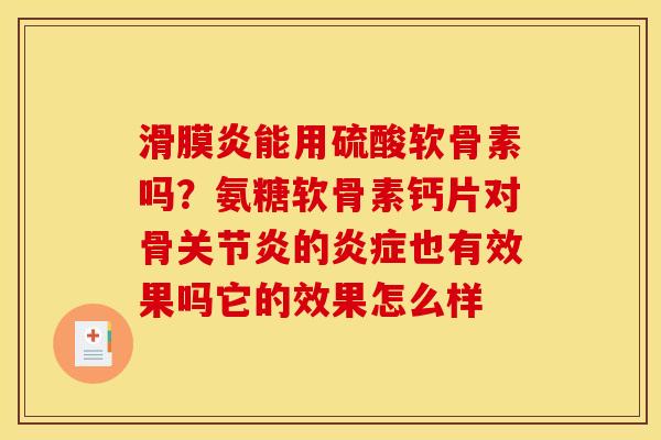能用硫酸软骨素吗?氨糖软骨素钙片对骨的也有效果吗它的效果怎么样 能用硫酸软骨素吗?氨糖软骨素钙片对骨的也有效果吗它的效果怎么样