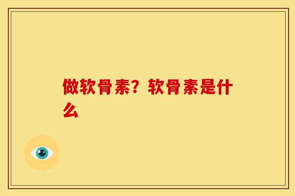 做软骨素？软骨素是什么