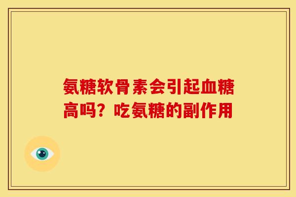 氨糖软骨素会引起血糖高吗？吃氨糖的副作用