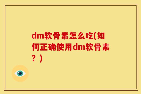 dm软骨素怎么吃(如何正确使用dm软骨素？)