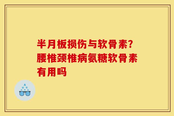 损伤与软骨素？腰椎颈椎氨糖软骨素有用吗