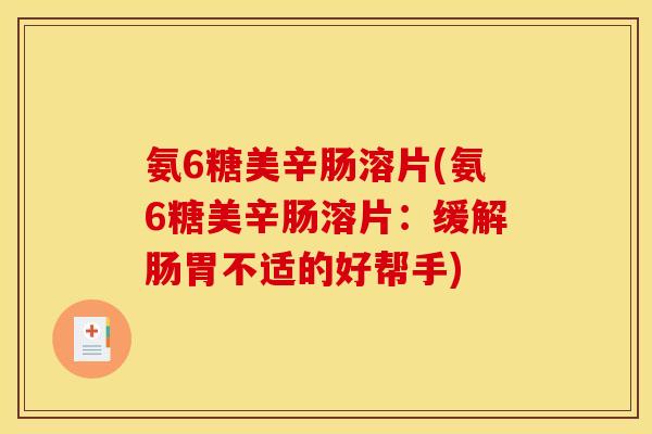 氨6糖美辛肠溶片(氨6糖美辛肠溶片：缓解肠胃不适的好帮手)