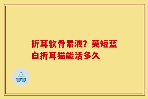 折耳软骨素液？英短蓝白折耳猫能活多久
