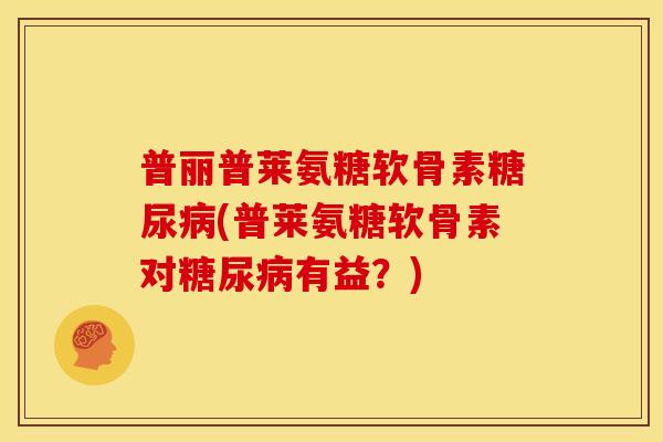 普丽普莱氨糖软骨素(普莱氨糖软骨素对有益?) 普丽普莱氨糖软骨素(普莱氨糖软骨素对有益?)