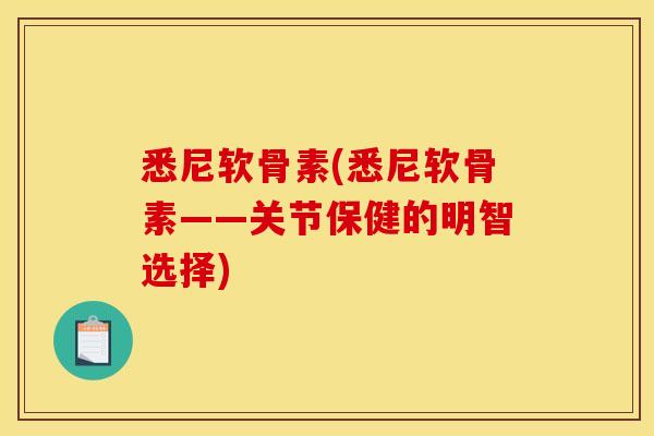 悉尼软骨素(悉尼软骨素——关节保健的明智选择)