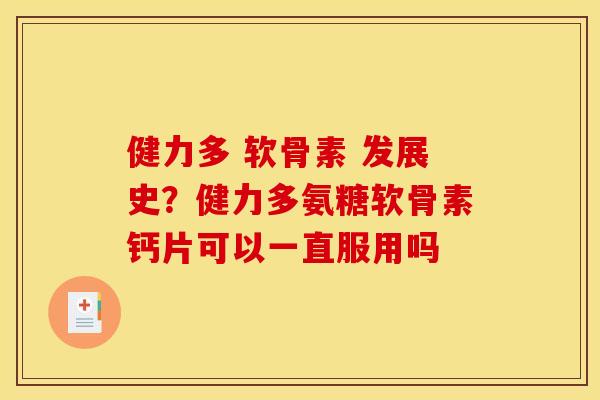 健力多 软骨素 发展史？健力多氨糖软骨素钙片可以一直服用吗