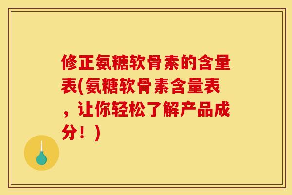 修正氨糖软骨素的含量表(氨糖软骨素含量表,让你轻松了解产品成分!) 修正氨糖软骨素的含量表(氨糖软骨素含量表,让你轻松了解产品成分!)