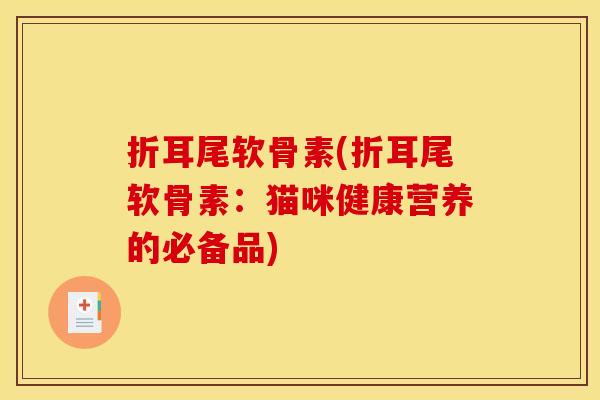 折耳尾软骨素(折耳尾软骨素：猫咪健康营养的必备品)