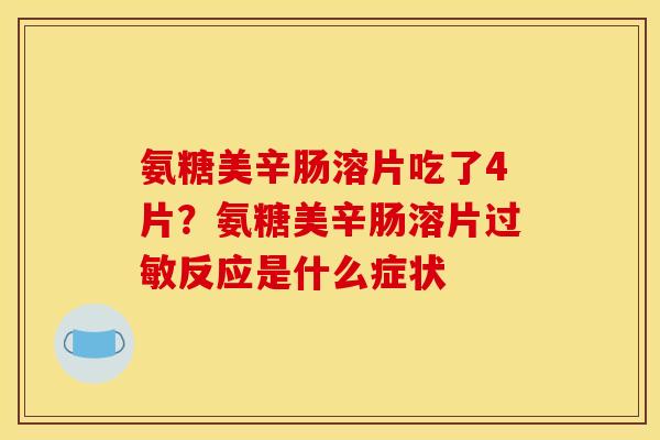 氨糖美辛肠溶片吃了4片？氨糖美辛肠溶片过敏反应是什么症状